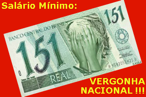 Sal�rio M�nimo: R$ 151,00. Vergonha Nacional !!!